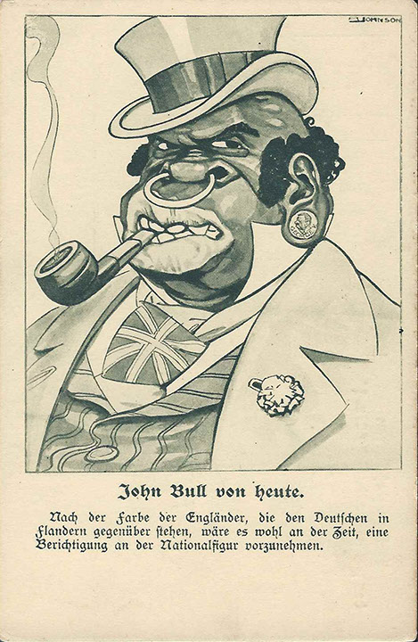 "John Bull von heute. Nach der Farbe der Engländer, die den Deutschen in Flandern gegenüber stehen, wäre es wohl an der Zeit, eine Berichtigung an der Nationalfigur vorzunehmen." Kriegs-Postkarte des Kladderadatsch Nr. 14, gelaufen als Feldpost im April 1918 an einen anderen Soldaten. Sammlung Markus Kreis. Die englische Nationalfigur John Bull wird in britischen Cartoons als untersetzter Mann mit Frack, Union-Jack-Weste und Zylinderhut dargestellt, zudem häufig von einer Bulldogge begleitet. Von deutscher Seite wird die Figur im Ersten Weltkrieg karikiert und propagandistisch verzerrt. Unter dem Eindruck des Einsatzes von afrikanischen und indischen Truppen an der Westfront wird "John Bull" nicht nur zum "Afrikaner" ummodeliert. In der rassistisch-grotesken Überzeichnung (Nasenring, Lippen, stierer Blick, Ohrschmuck) nimmt der "afrikanische" John Bull Züge einer Bulldogge an. Die Darstellung entspricht einem Typus deutscher Darstellungen von westafrikanischen Soldaten, die als "missing link" und irgendwo zwischen Mensch und Tier angesiedelt werden.